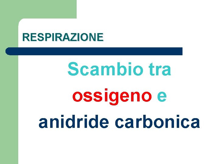 RESPIRAZIONE Scambio tra ossigeno e anidride carbonica 