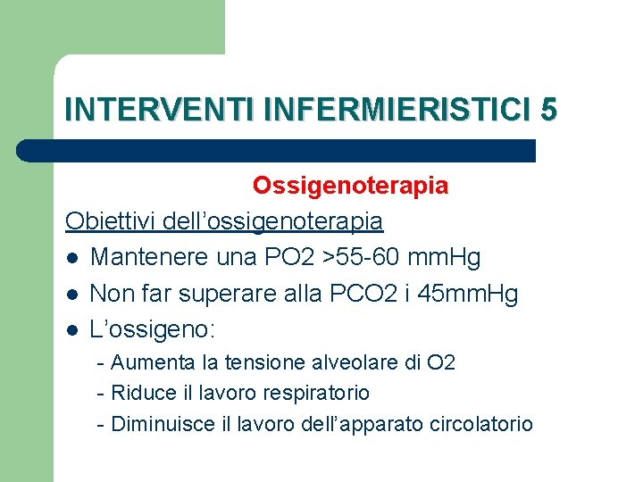 INTERVENTI INFERMIERISTICI 5 Ossigenoterapia Obiettivi dell’ossigenoterapia l Mantenere una PO 2 >55 -60 mm.