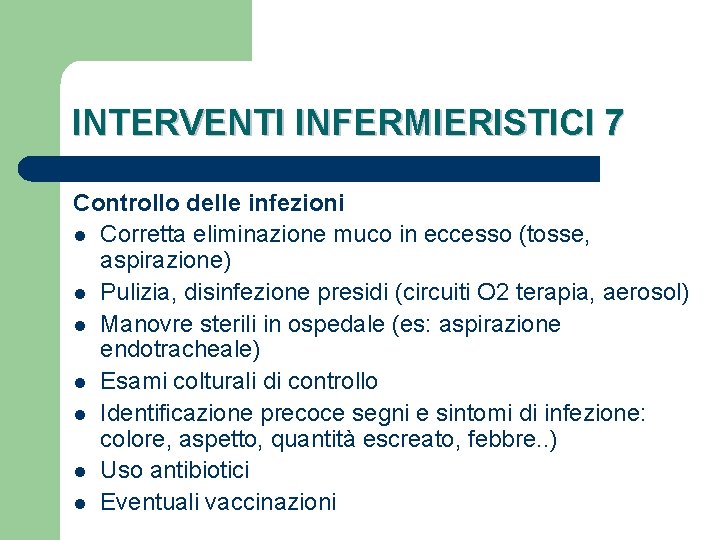 INTERVENTI INFERMIERISTICI 7 Controllo delle infezioni l Corretta eliminazione muco in eccesso (tosse, aspirazione)