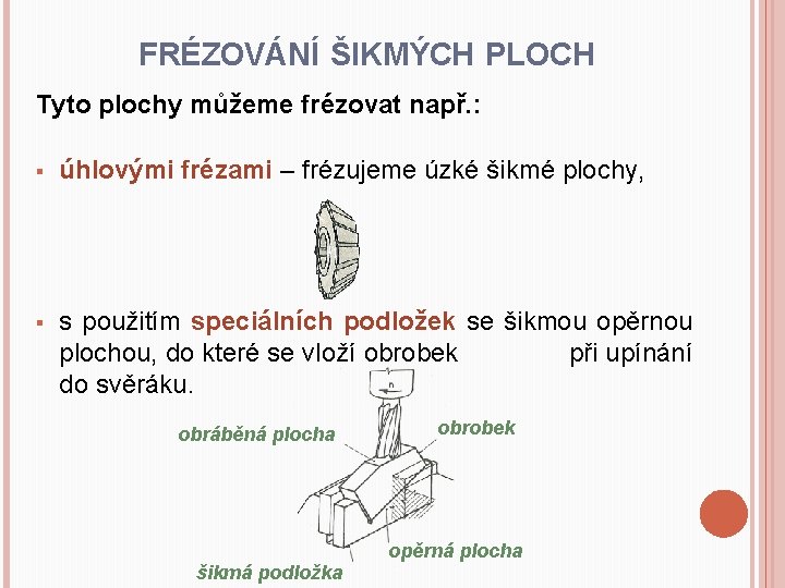 FRÉZOVÁNÍ ŠIKMÝCH PLOCH Tyto plochy můžeme frézovat např. : § úhlovými frézami – frézujeme