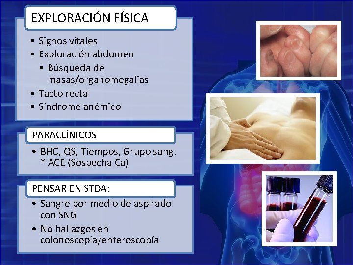 EXPLORACIÓN FÍSICA • Signos vitales • Exploración abdomen • Búsqueda de masas/organomegalias • Tacto