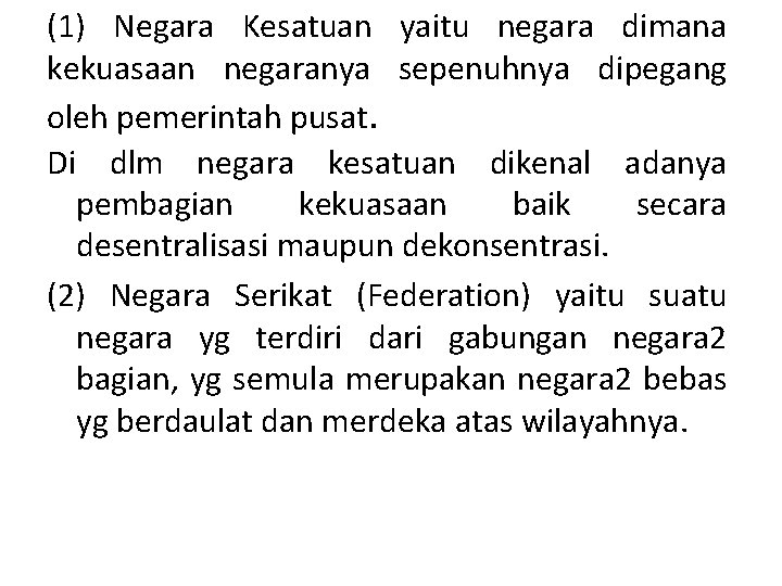 (1) Negara Kesatuan yaitu negara dimana kekuasaan negaranya sepenuhnya dipegang oleh pemerintah pusat. Di