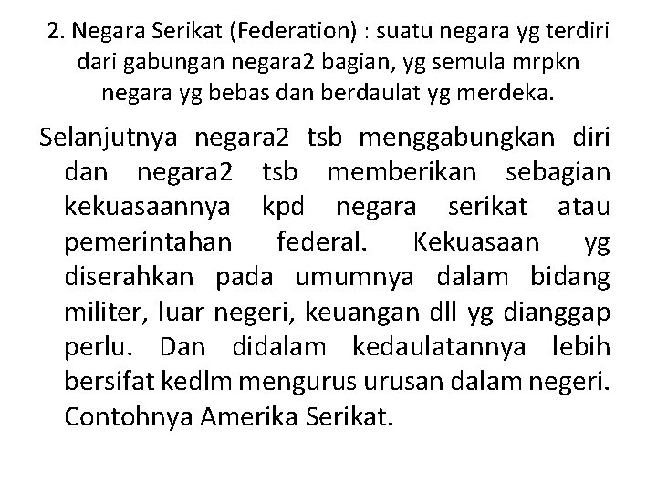 2. Negara Serikat (Federation) : suatu negara yg terdiri dari gabungan negara 2 bagian,