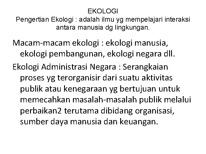 EKOLOGI Pengertian Ekologi : adalah ilmu yg mempelajari interaksi antara manusia dg lingkungan. Macam-macam