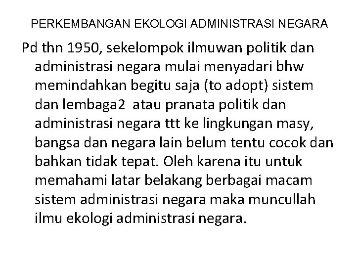 PERKEMBANGAN EKOLOGI ADMINISTRASI NEGARA Pd thn 1950, sekelompok ilmuwan politik dan administrasi negara mulai