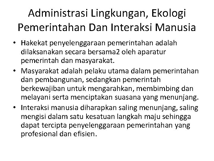 Administrasi Lingkungan, Ekologi Pemerintahan Dan Interaksi Manusia • Hakekat penyelenggaraan pemerintahan adalah dilaksanakan secara