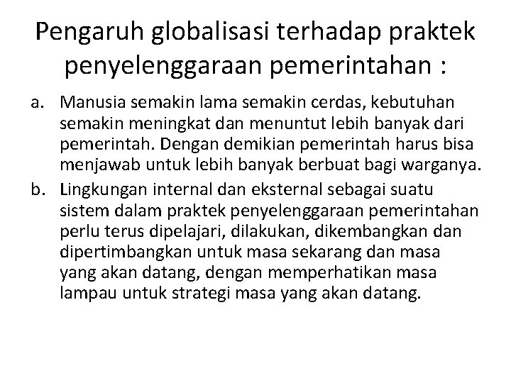 Pengaruh globalisasi terhadap praktek penyelenggaraan pemerintahan : a. Manusia semakin lama semakin cerdas, kebutuhan