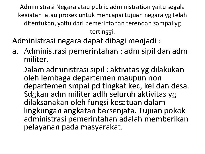 Administrasi Negara atau public administration yaitu segala kegiatan atau proses untuk mencapai tujuan negara