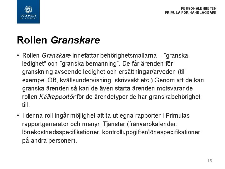  PERSONALENHETEN PRIMULA FÖR HANDLÄGGARE Rollen Granskare • Rollen Granskare innefattar behörighetsmallarna – ”granska