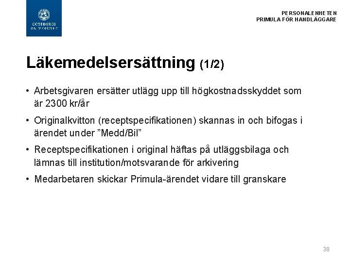  PERSONALENHETEN PRIMULA FÖR HANDLÄGGARE Läkemedelsersättning (1/2) • Arbetsgivaren ersätter utlägg upp till högkostnadsskyddet