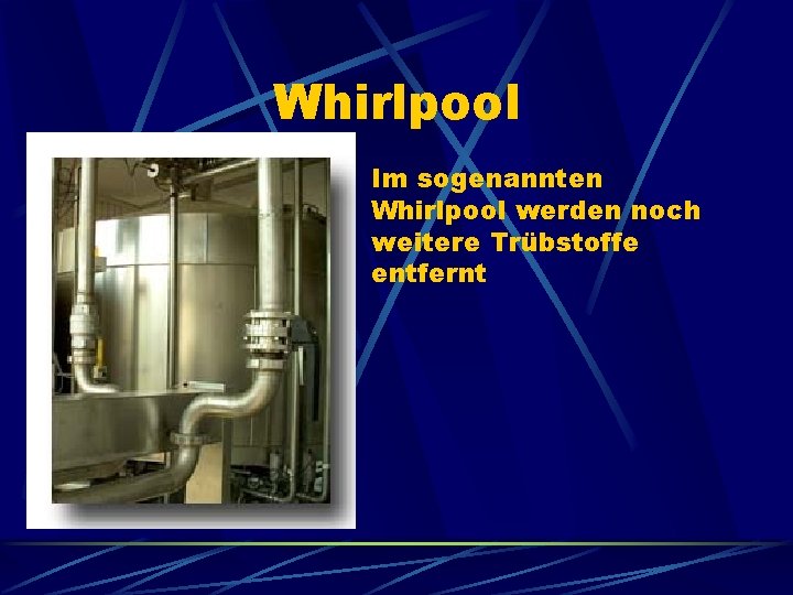 Whirlpool Im sogenannten Whirlpool werden noch weitere Trübstoffe entfernt 