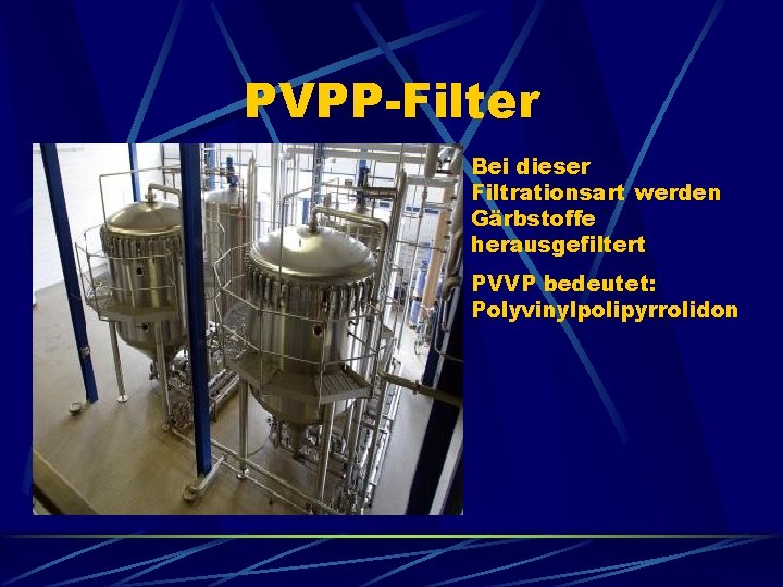 PVPP-Filter Bei dieser Filtrationsart werden Gärbstoffe herausgefiltert PVVP bedeutet: Polyvinylpolipyrrolidon 