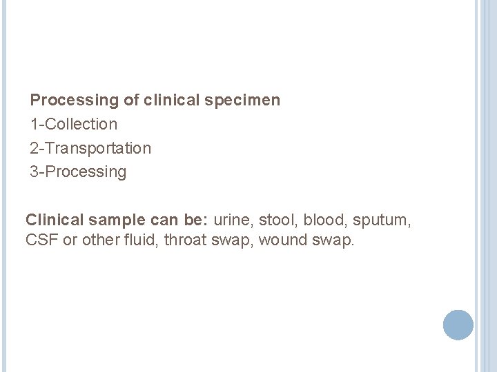 Processing of clinical specimen 1 -Collection 2 -Transportation 3 -Processing Clinical sample can be: