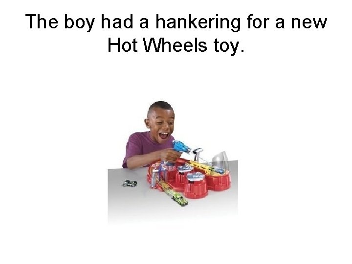 The boy had a hankering for a new Hot Wheels toy. 