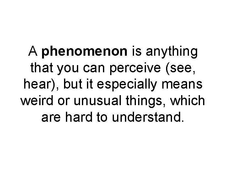 A phenomenon is anything that you can perceive (see, hear), but it especially means