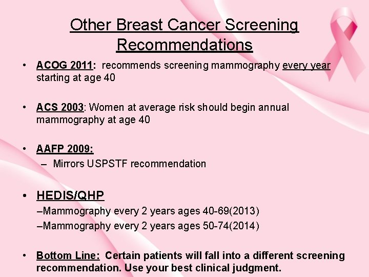 Other Breast Cancer Screening Recommendations • ACOG 2011: recommends screening mammography every year starting