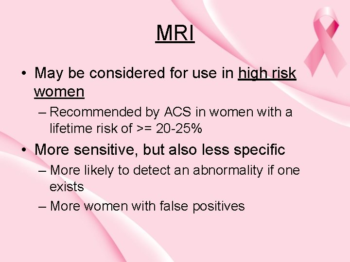 MRI • May be considered for use in high risk women – Recommended by
