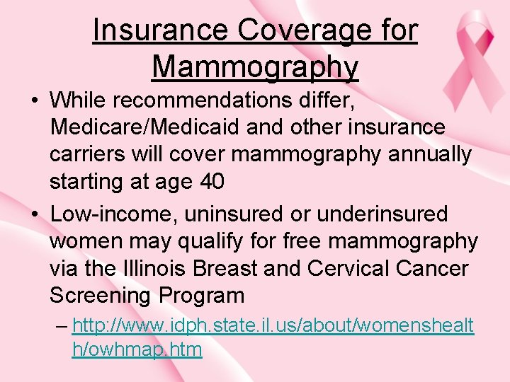 Insurance Coverage for Mammography • While recommendations differ, Medicare/Medicaid and other insurance carriers will