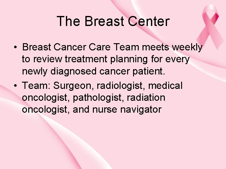 The Breast Center • Breast Cancer Care Team meets weekly to review treatment planning