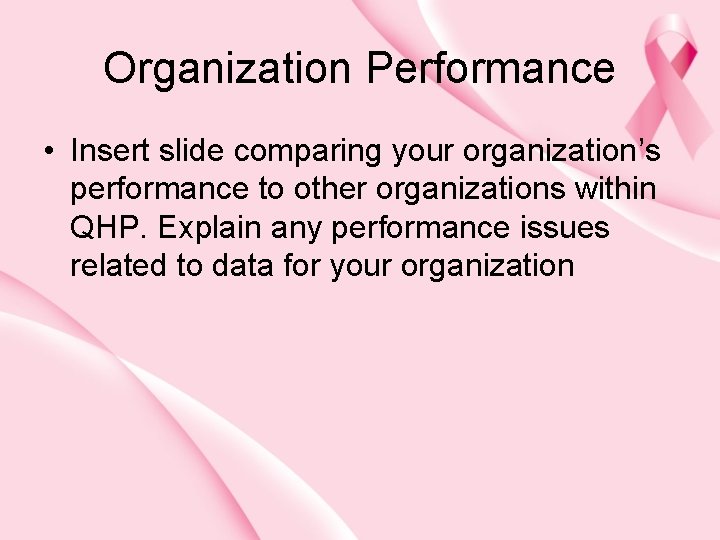 Organization Performance • Insert slide comparing your organization’s performance to other organizations within QHP.