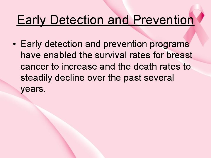 Early Detection and Prevention • Early detection and prevention programs have enabled the survival