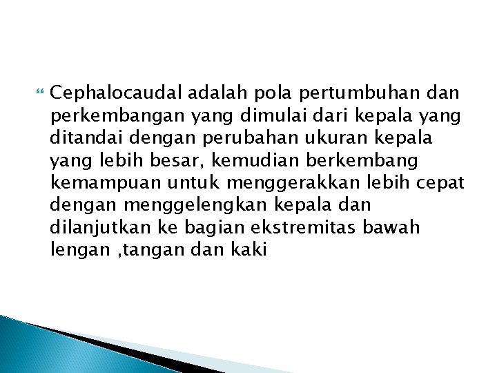  Cephalocaudal adalah pola pertumbuhan dan perkembangan yang dimulai dari kepala yang ditandai dengan