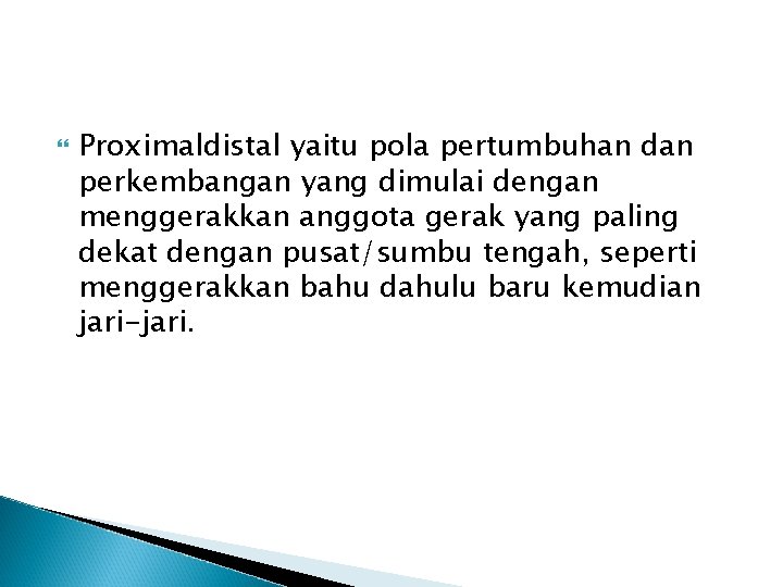  Proximaldistal yaitu pola pertumbuhan dan perkembangan yang dimulai dengan menggerakkan anggota gerak yang