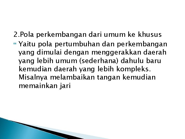 2. Pola perkembangan dari umum ke khusus Yaitu pola pertumbuhan dan perkembangan yang dimulai