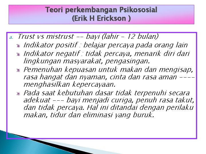 Teori perkembangan Psikososial (Erik H Erickson ) a. Trust vs mistrust -- bayi (lahir