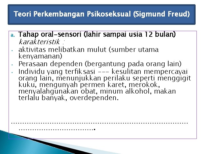 Teori Perkembangan Psikoseksual (Sigmund Freud) a. Tahap oral-sensori (lahir sampai usia 12 bulan) •