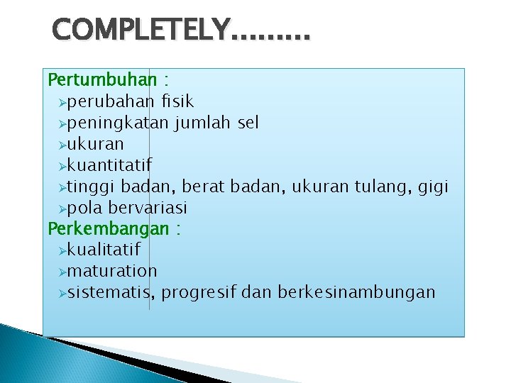 COMPLETELY. . Pertumbuhan : Øperubahan fisik Øpeningkatan jumlah sel Øukuran Økuantitatif Øtinggi badan, berat