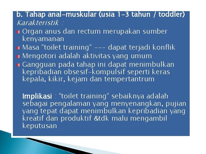 b. Tahap anal-muskular (usia 1 -3 tahun / toddler) Karakteristik : Organ anus dan