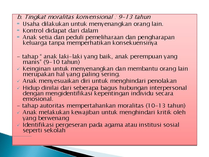 b. Tingkat moralitas konvensional : 9 -13 tahun Usaha dilakukan untuk menyenangkan orang lain.