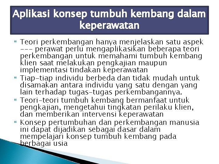 Aplikasi konsep tumbuh kembang dalam keperawatan Teori perkembangan hanya menjelaskan satu aspek --- perawat