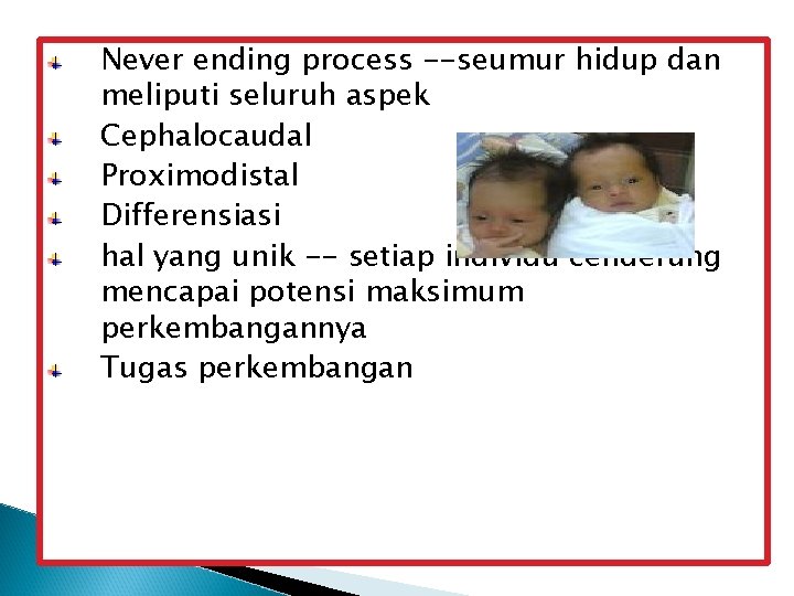 Never ending process --seumur hidup dan meliputi seluruh aspek Cephalocaudal Proximodistal Differensiasi hal yang