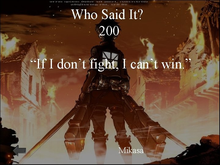 Who Said It? 200 “If I don’t fight, I can’t win. ” Mikasa 