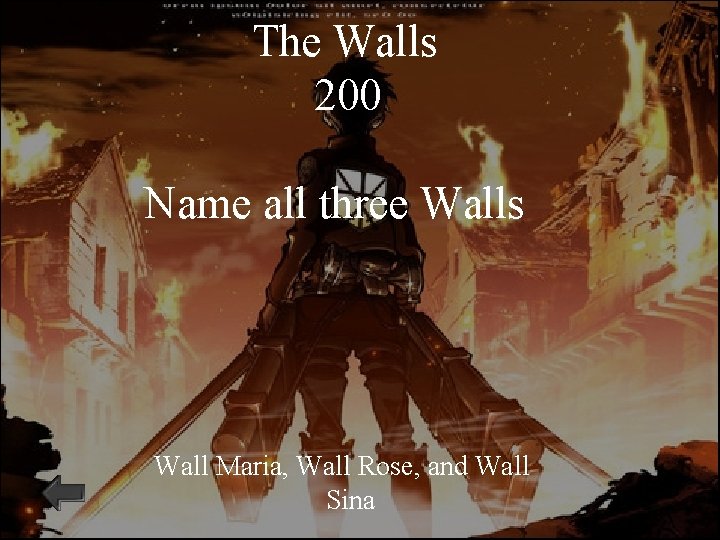 The Walls 200 Name all three Walls Wall Maria, Wall Rose, and Wall Sina