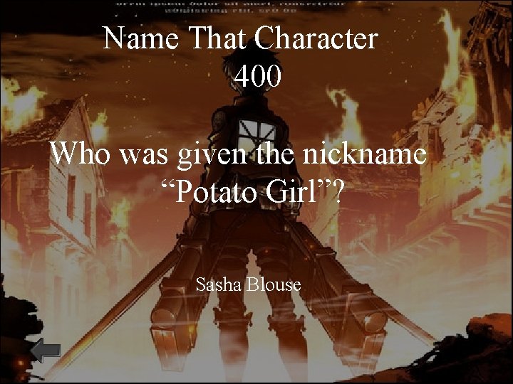 Name That Character 400 Who was given the nickname “Potato Girl”? Sasha Blouse 