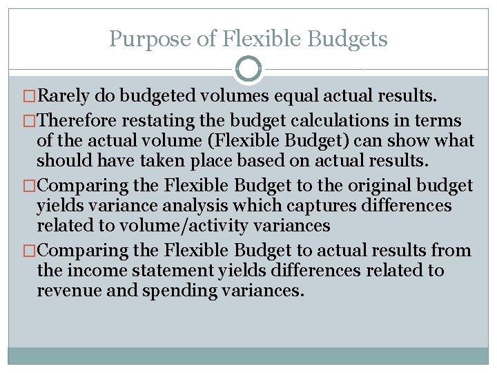 Purpose of Flexible Budgets �Rarely do budgeted volumes equal actual results. �Therefore restating the