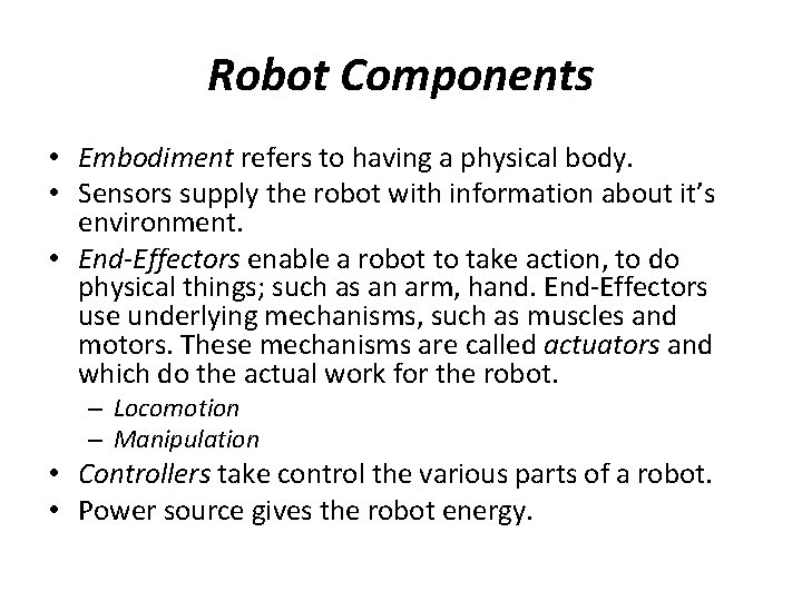 Robot Components • Embodiment refers to having a physical body. • Sensors supply the