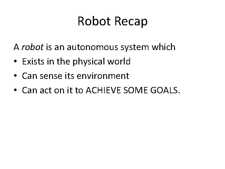 Robot Recap A robot is an autonomous system which • Exists in the physical