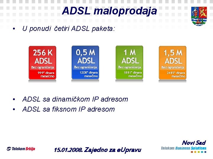 ADSL maloprodaja • U ponudi četiri ADSL paketa: • ADSL sa dinamičkom IP adresom ADSL maloprodaja • U ponudi četiri ADSL paketa: • ADSL sa dinamičkom IP adresom