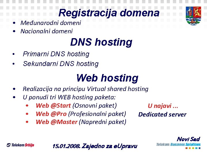 Registracija domena • Međunarodni domeni • Nacionalni domeni DNS hosting • • Primarni DNS Registracija domena • Međunarodni domeni • Nacionalni domeni DNS hosting • • Primarni DNS