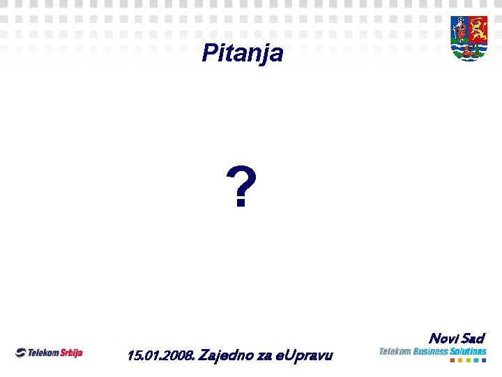 Pitanja ? 15. 01. 2008. Zajedno za e. Upravu Novi Sad 