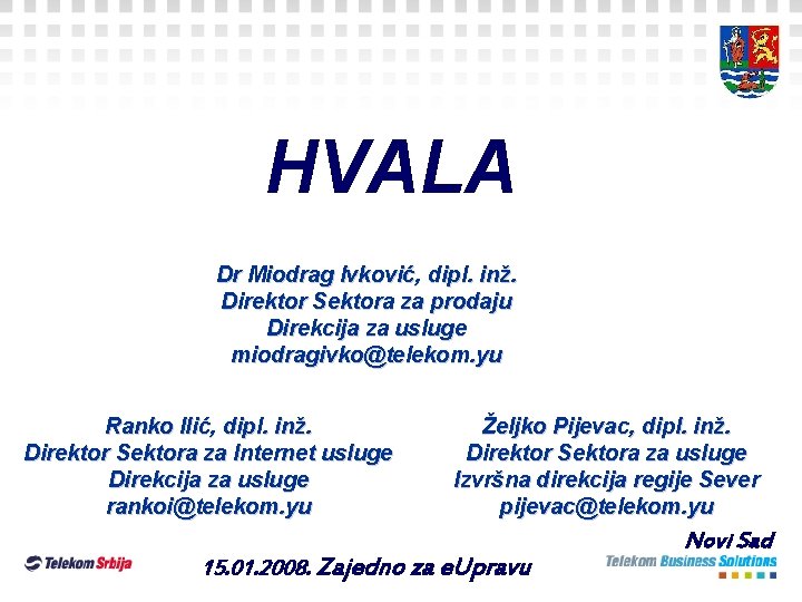 HVALA Dr Miodrag Ivković, dipl. inž. Direktor Sektora za prodaju Direkcija za usluge miodragivko@telekom.