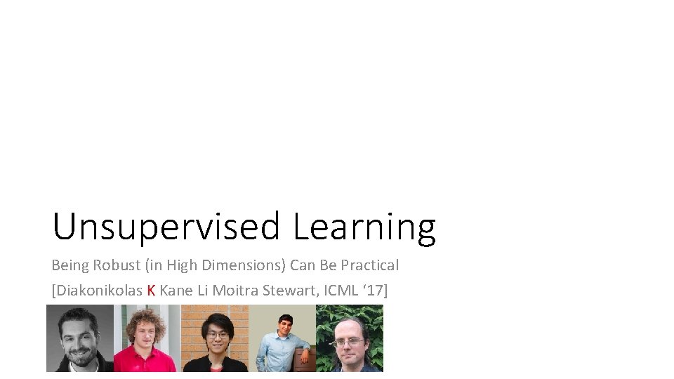 Unsupervised Learning Being Robust (in High Dimensions) Can Be Practical [Diakonikolas K Kane Li