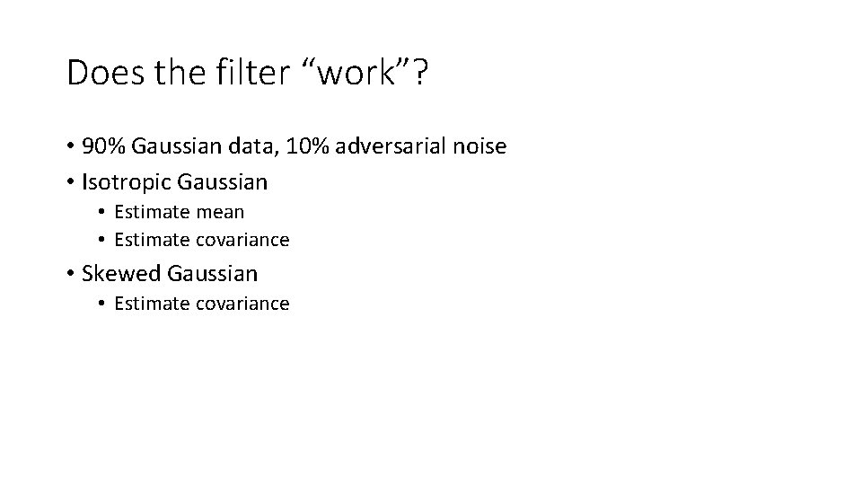 Does the filter “work”? • 90% Gaussian data, 10% adversarial noise • Isotropic Gaussian