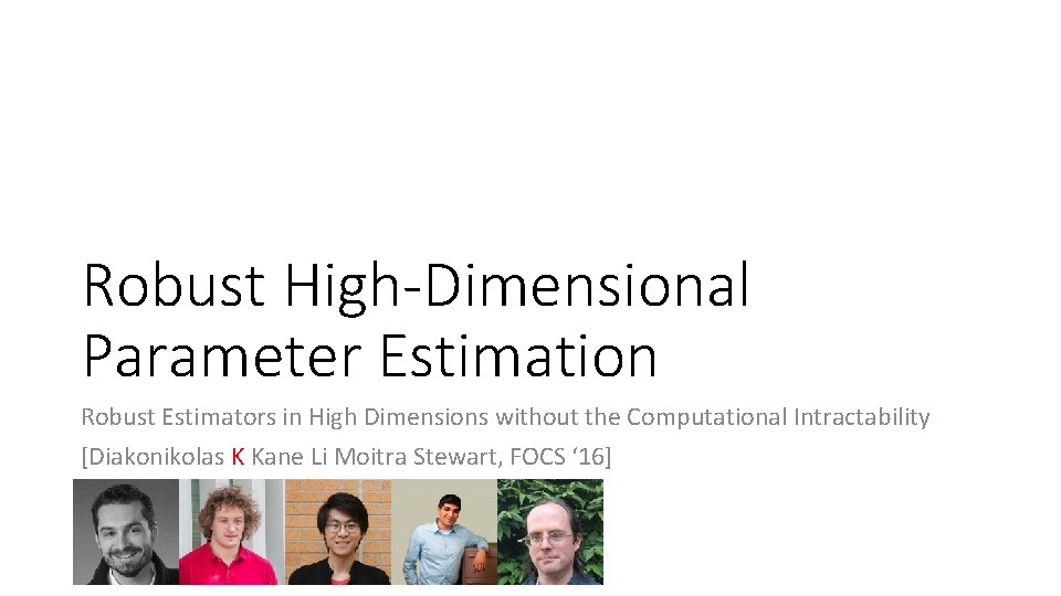 Robust High-Dimensional Parameter Estimation Robust Estimators in High Dimensions without the Computational Intractability [Diakonikolas