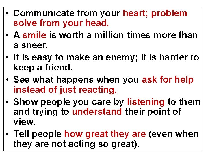  • Communicate from your heart; problem solve from your head. • A smile