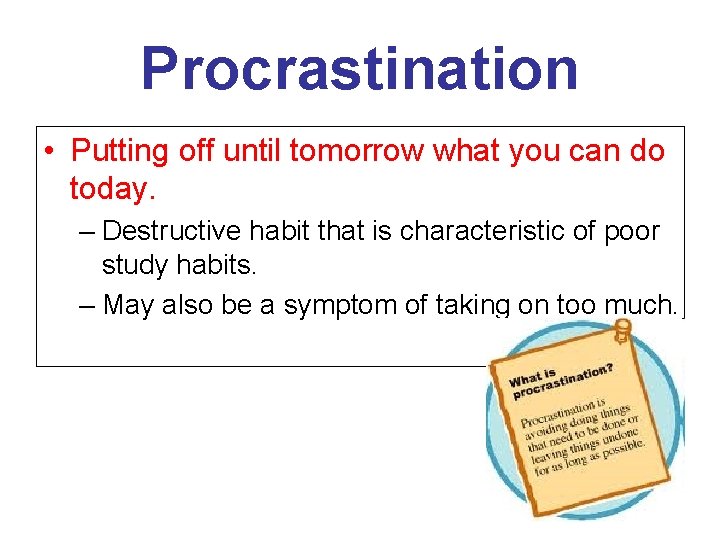 Procrastination • Putting off until tomorrow what you can do today. – Destructive habit